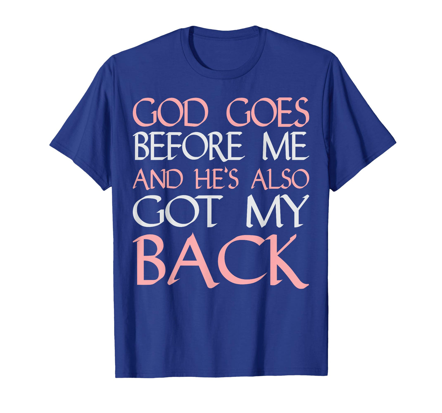 God Goes Before Me and Hes Also Got My Back T-Shirt
