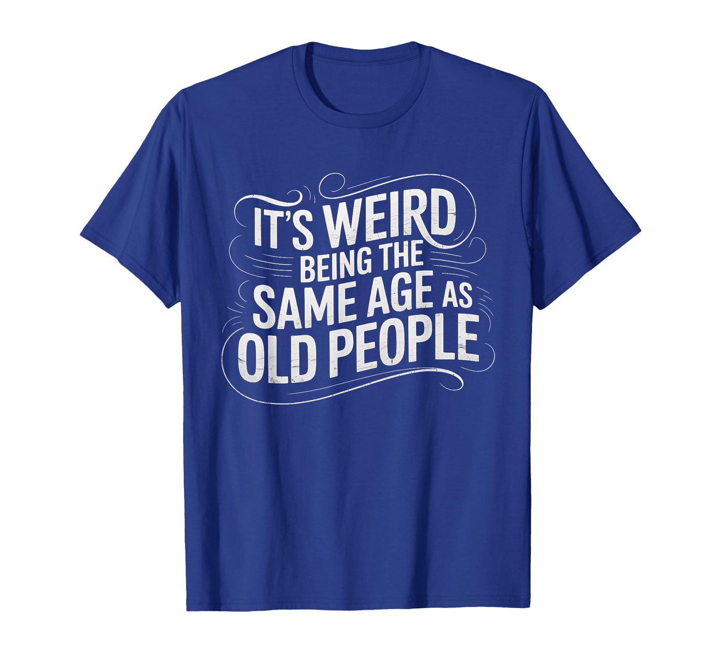 It's Weird Being The Same Age As Old People Funny Saying T-Shirt