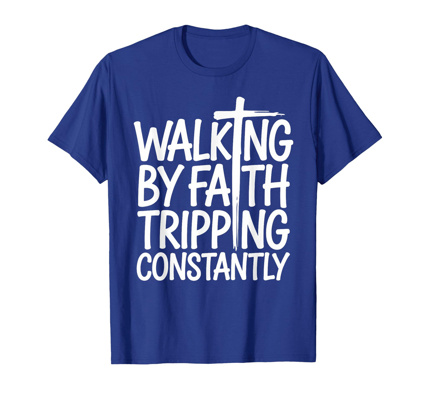 Walking by Faith Tripping Constantly Funny Walk with God T-Shirt