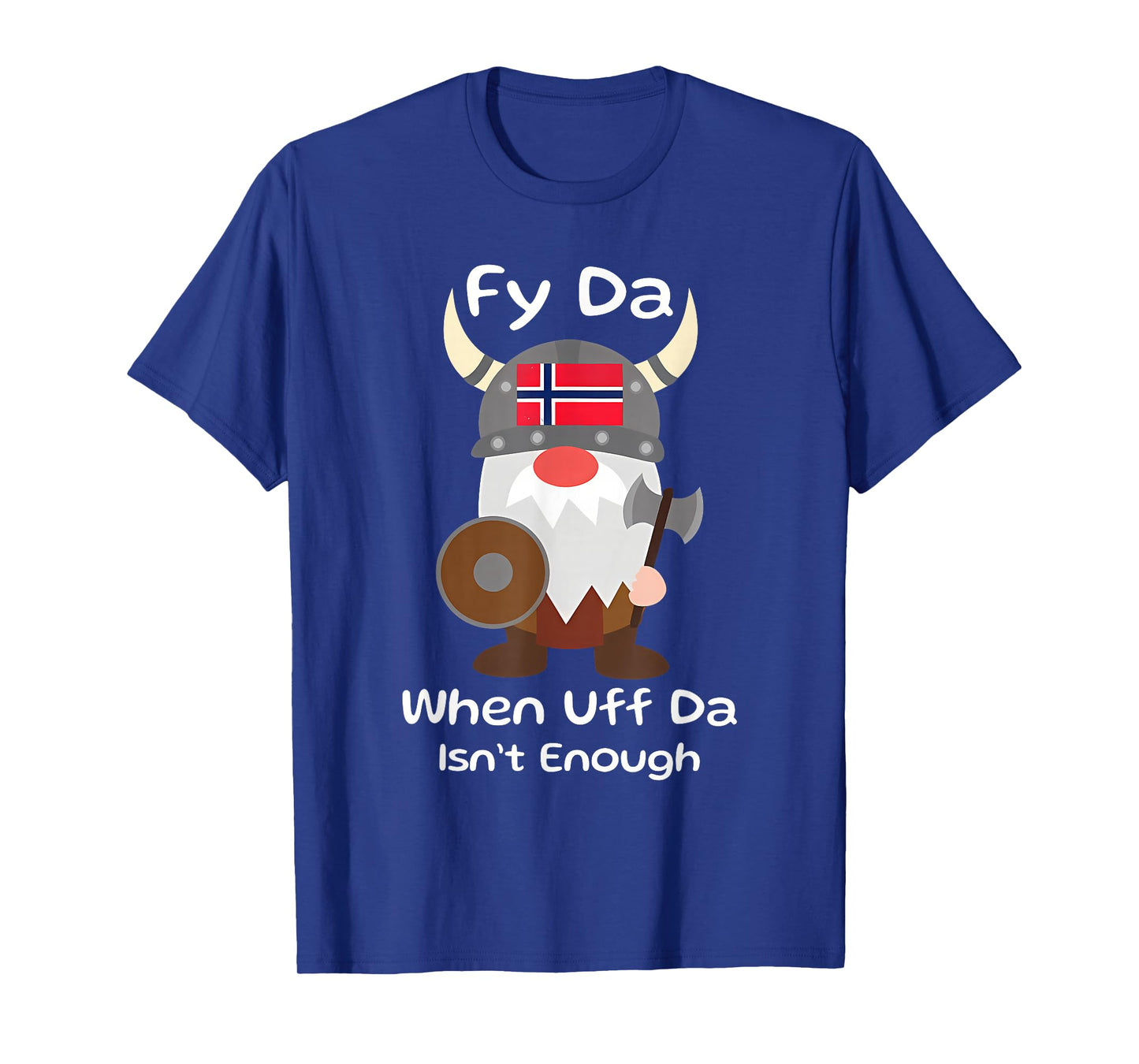 Fy Da When Uff Da Isn't Enough funny design T-Shirt