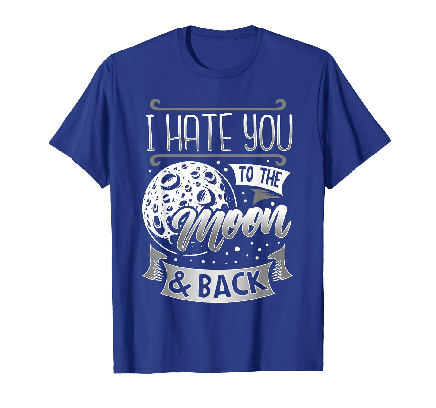 I Hate You To The Moon And Back T-Shirt Funny Sarcastic Gift T-Shirt