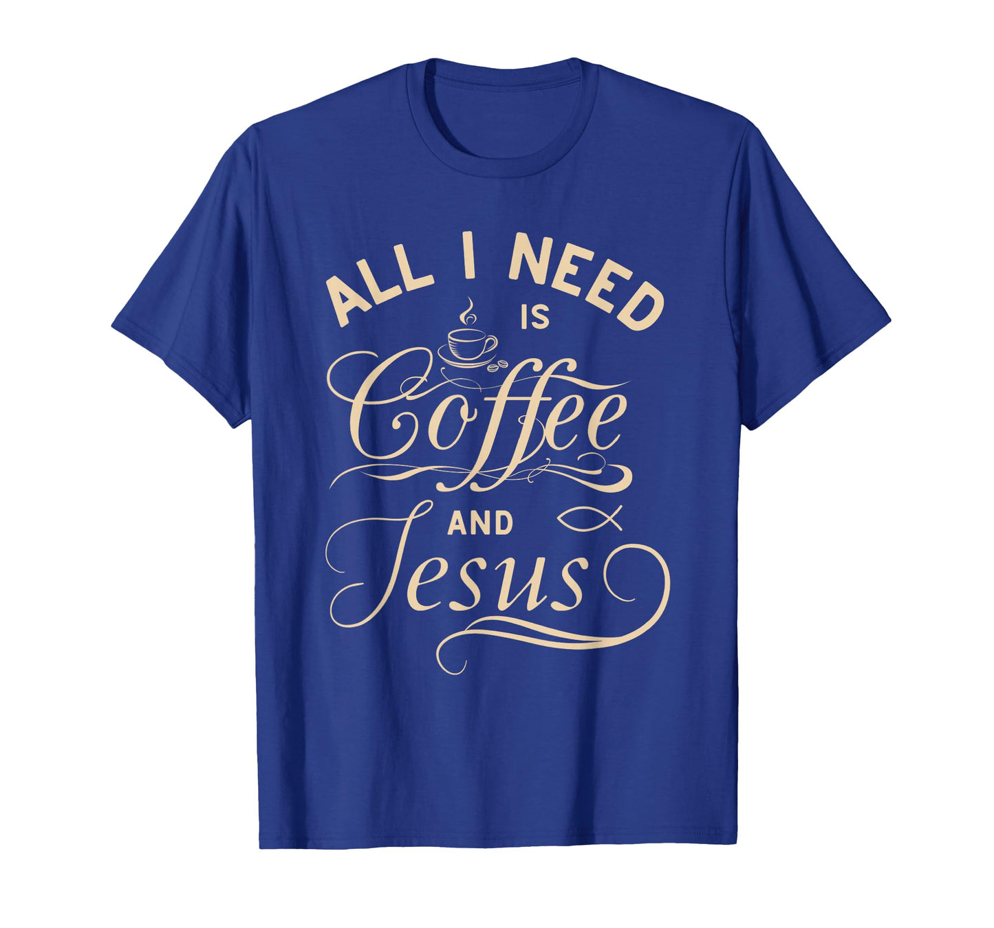 All I Need Is Coffee and Jesus Christian Religious Quote T-Shirt