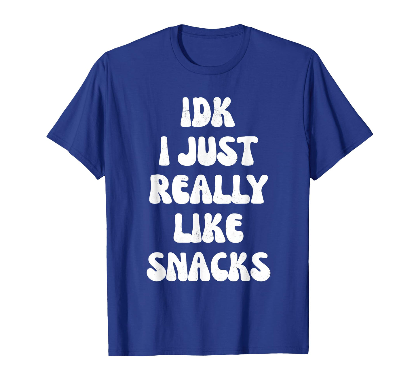 idk i just really like snacks funny for snacks lovers T-Shirt