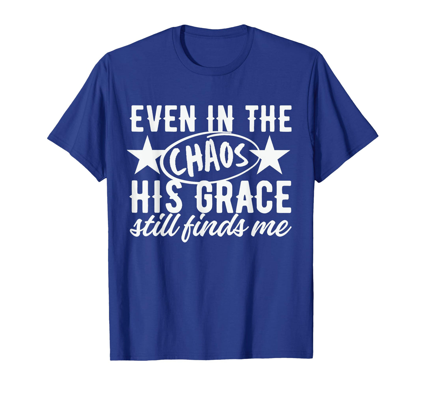 Even in The Chaos His Grace Still Finds Me Christian T-Shirt