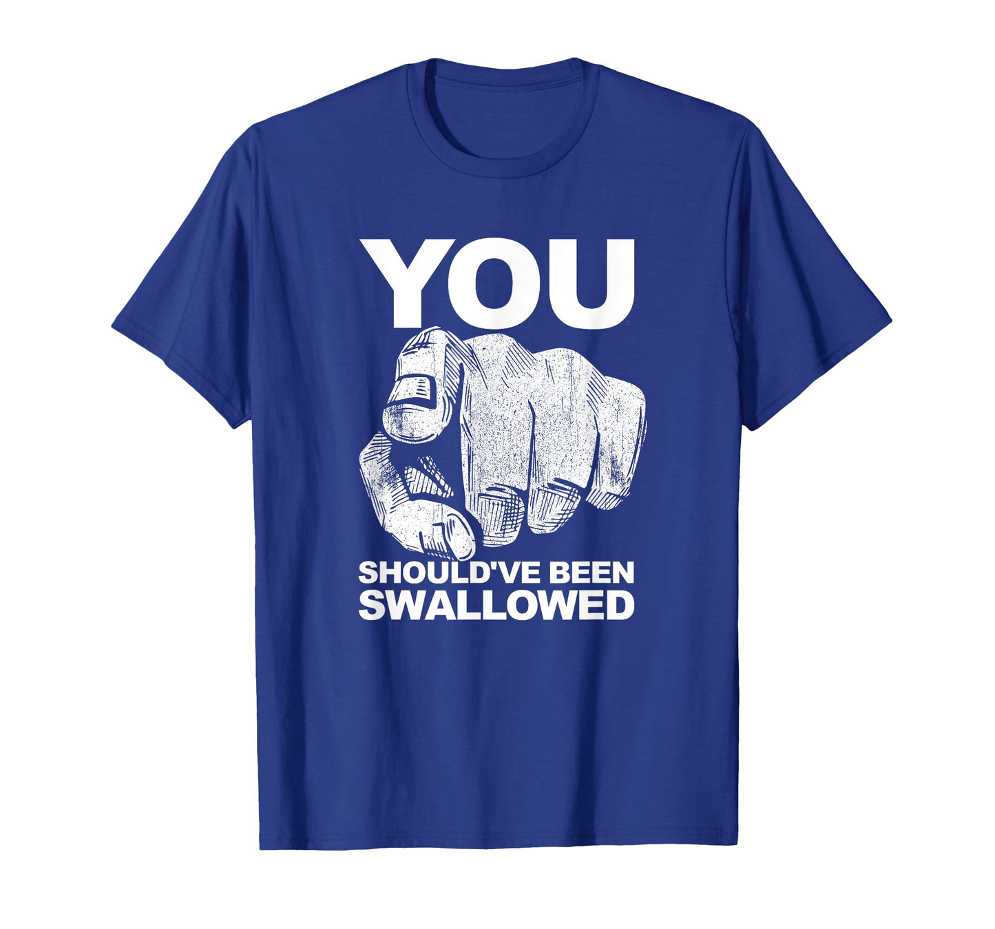 You Should've Been Swallowed Adult Humor Raunchy T-Shirt