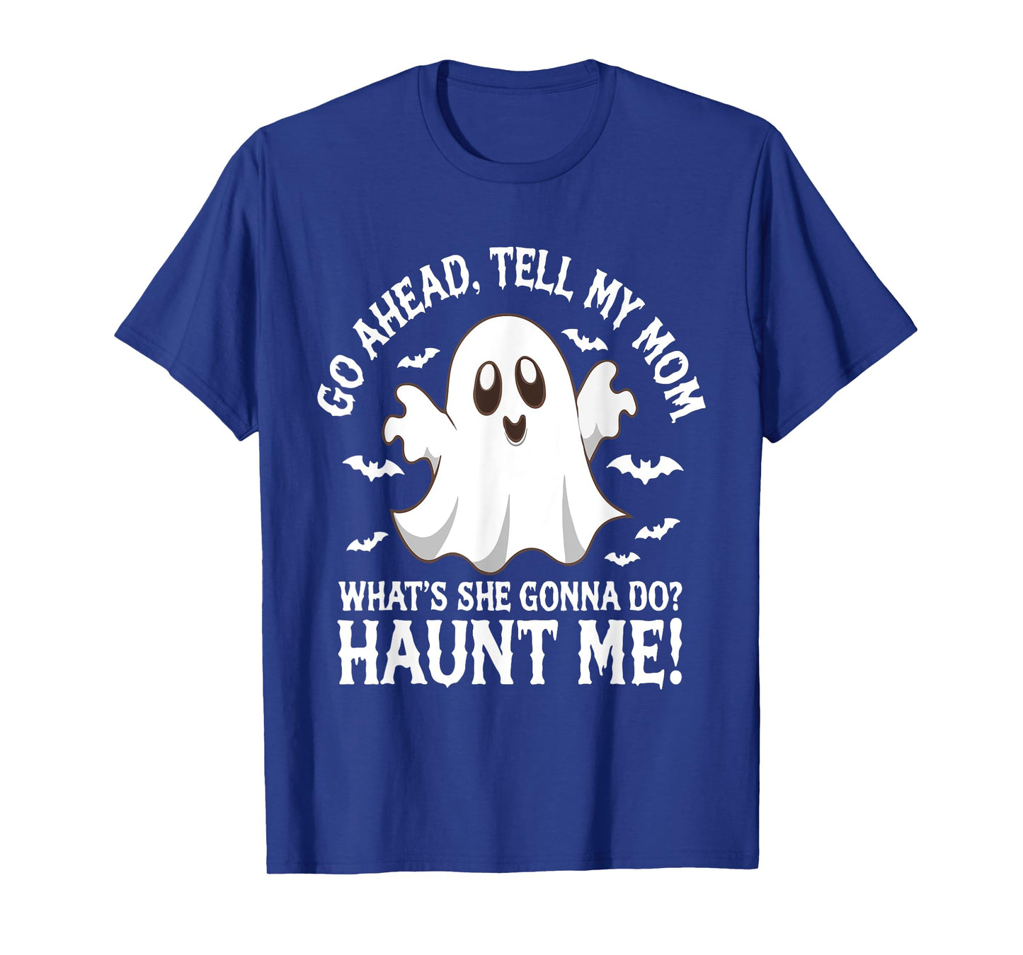 Go Ahead Tell My Mom What's She Gonna Do? Haunt Me? Funny T-Shirt