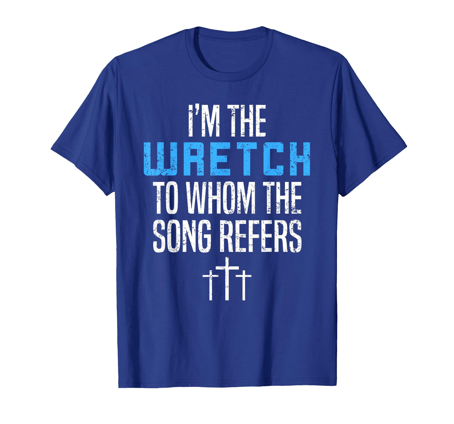 Fun Christian Apparel I'm The Wretch To Whom The Song Refers T-Shirt