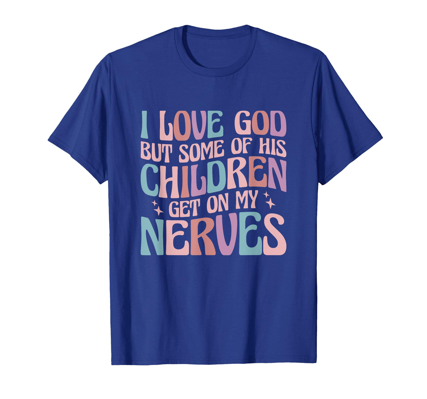 I love God But Some of His Children Get On My Nerves T-Shirt