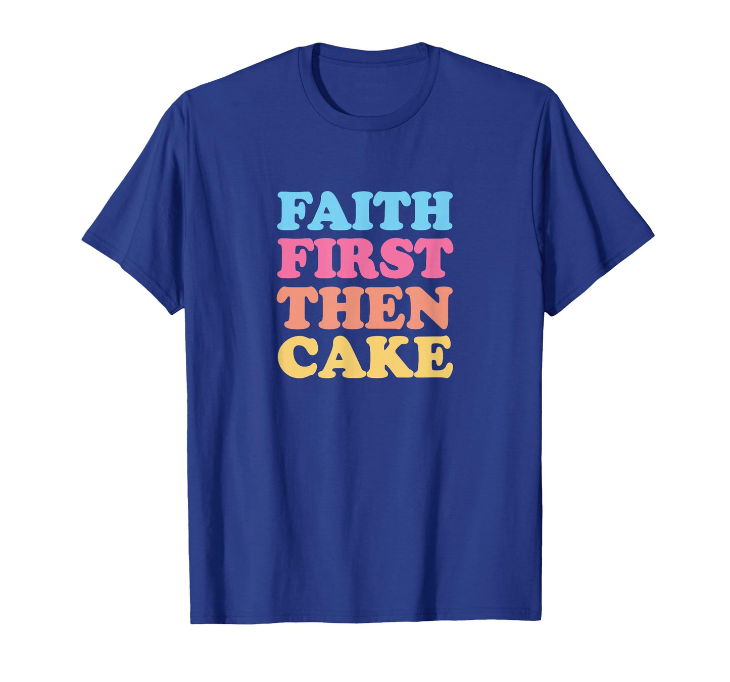 Faith First Then Cake T-Shirt