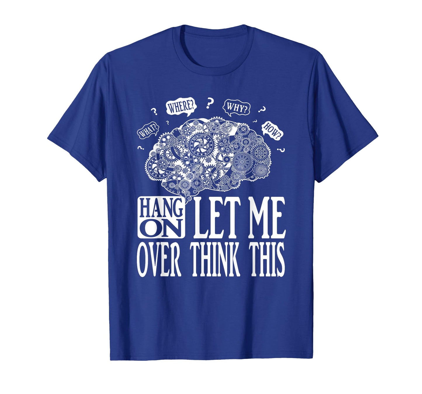 Hang On Let Me Over think This, Mechanical Brain Image Funny T-Shirt