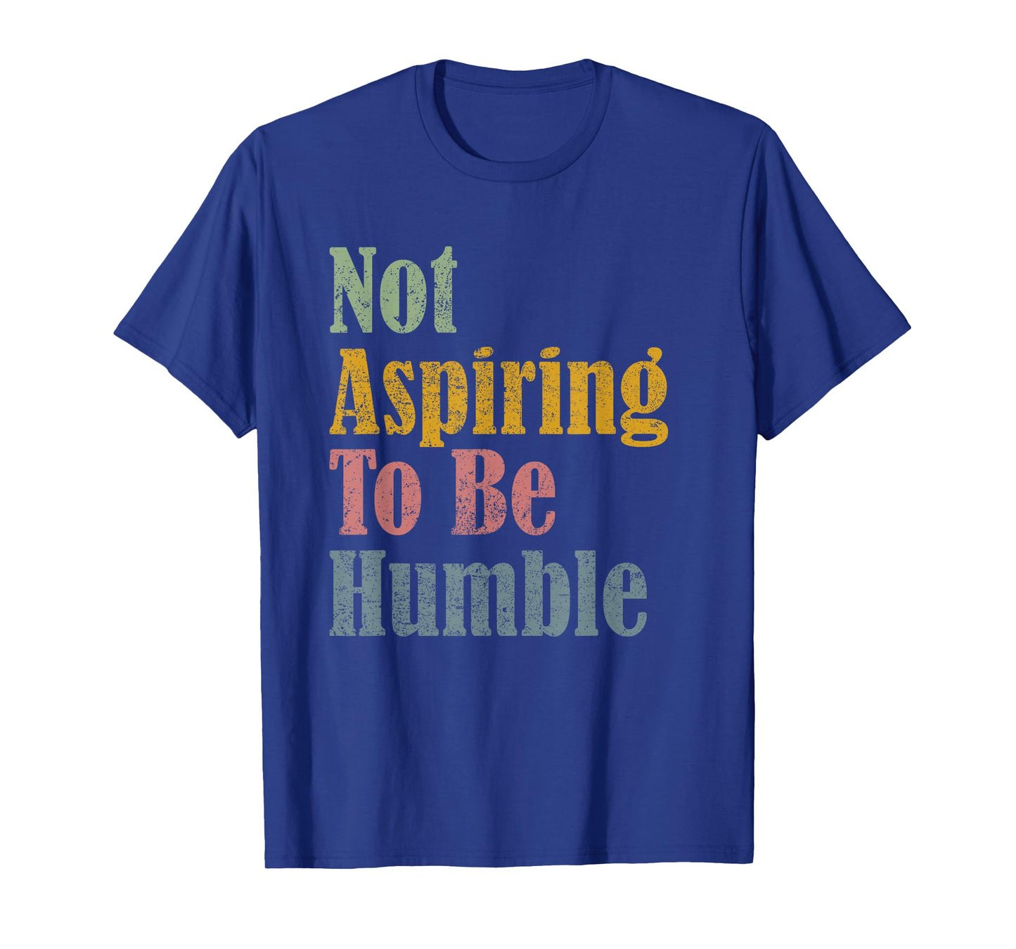 Not Aspiring To Be Humble T-Shirt