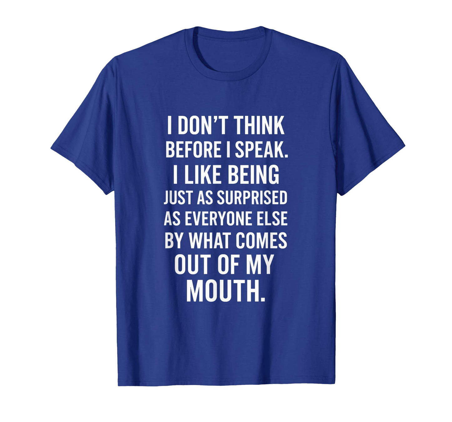 I Don't Think Before I Speak - Funny Sarcastic Quote T-Shirt