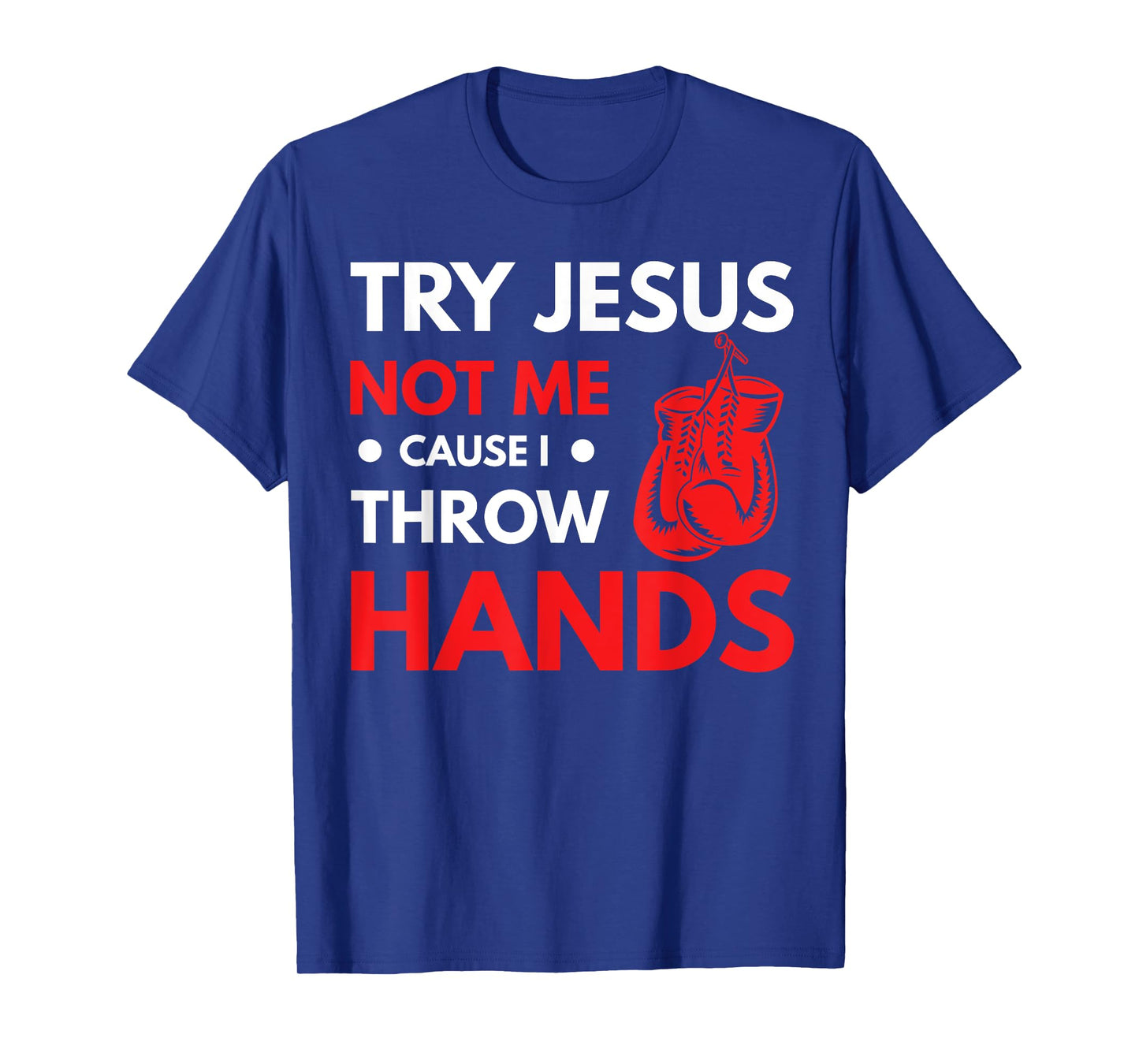 Funny Boxer Joke Try Jesus Not Me Cause I Throw Hands T-Shirt
