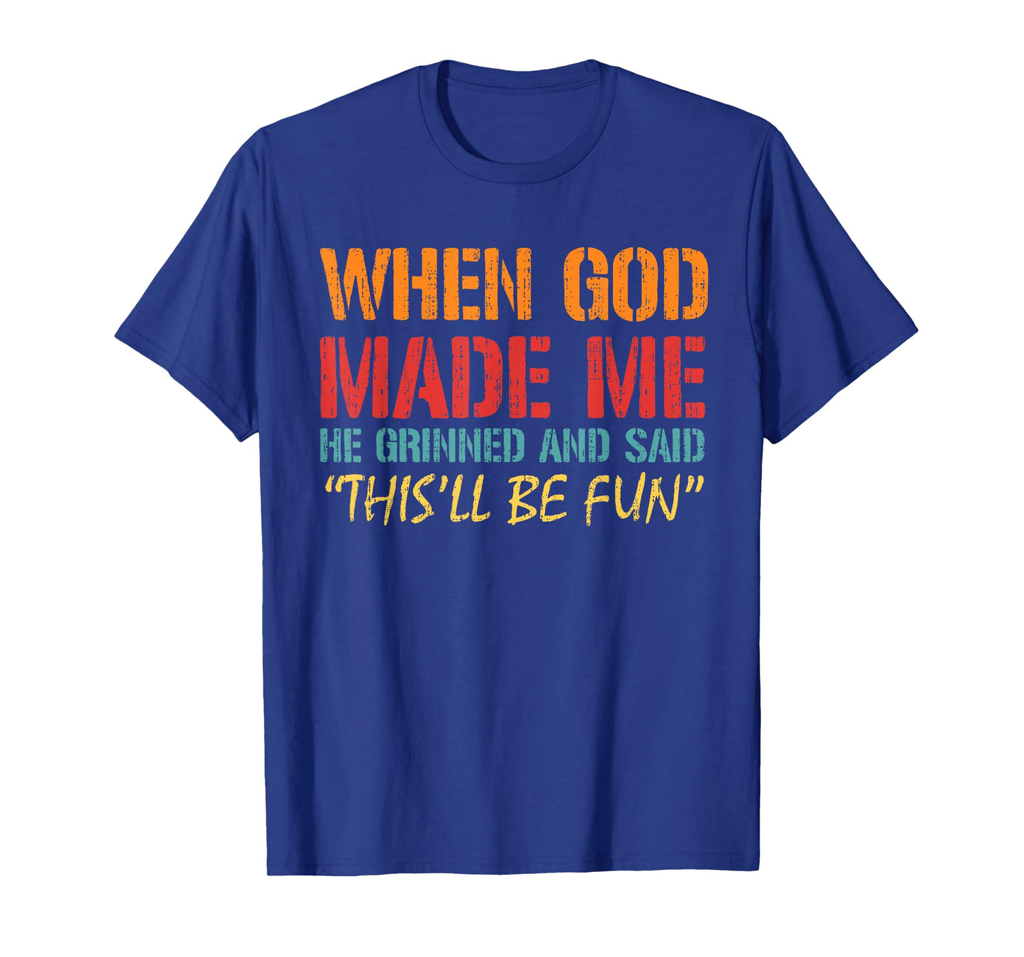 When God Made Me He Grinned And Said Funny Saying Joke Meme T-Shirt