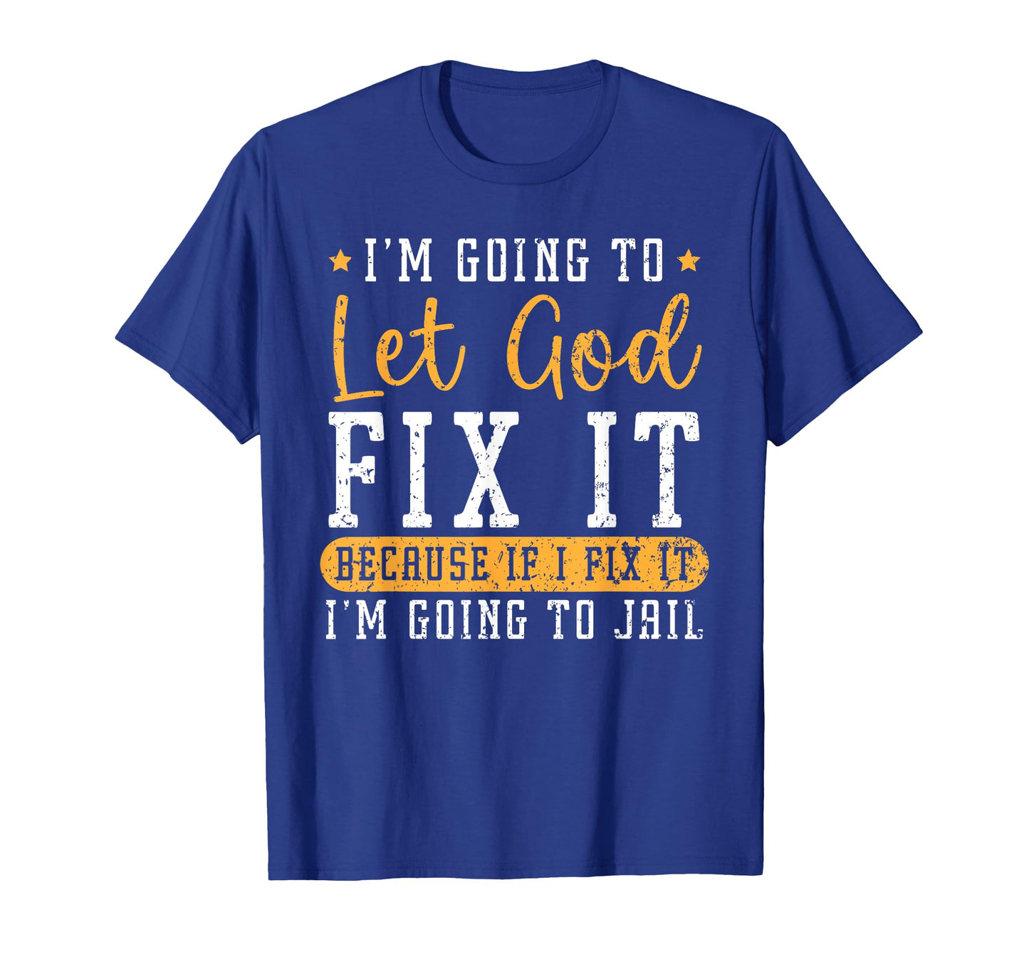 I'm Going To Let God Fix It If I Fix It I'm Going To Jail T-Shirt