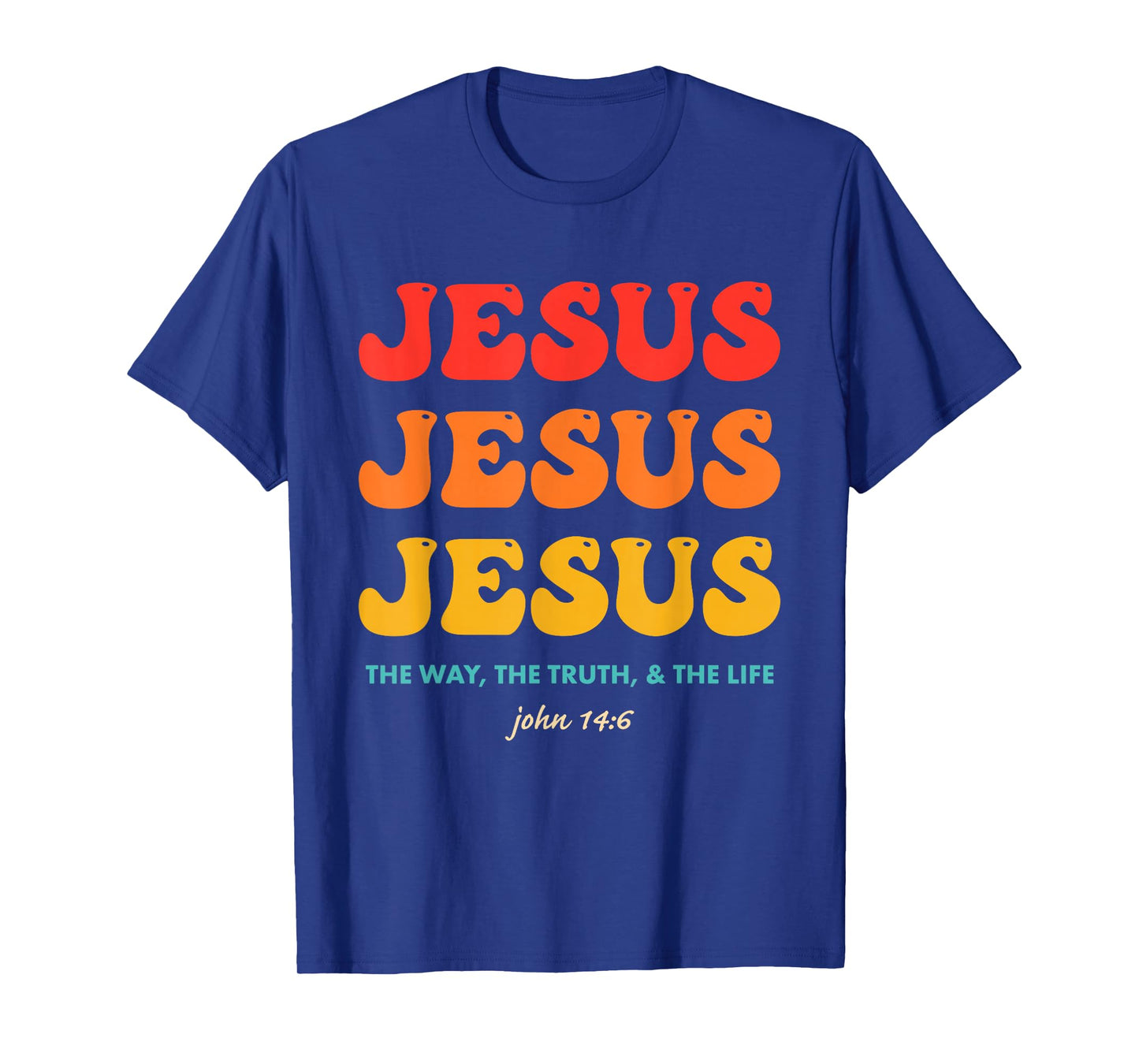 Jesus Jesus Jesus The Way, The Truth, & The Life John 14:6 T-Shirt