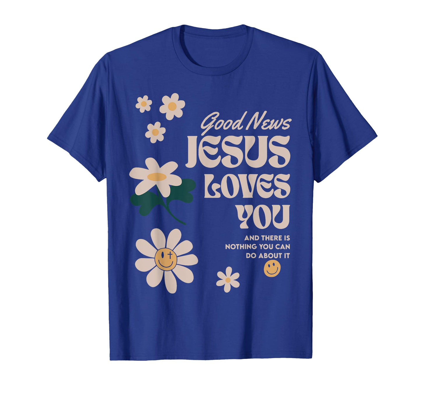 Good News Jesus Loves You And There Is Nothing You Can Do T-Shirt