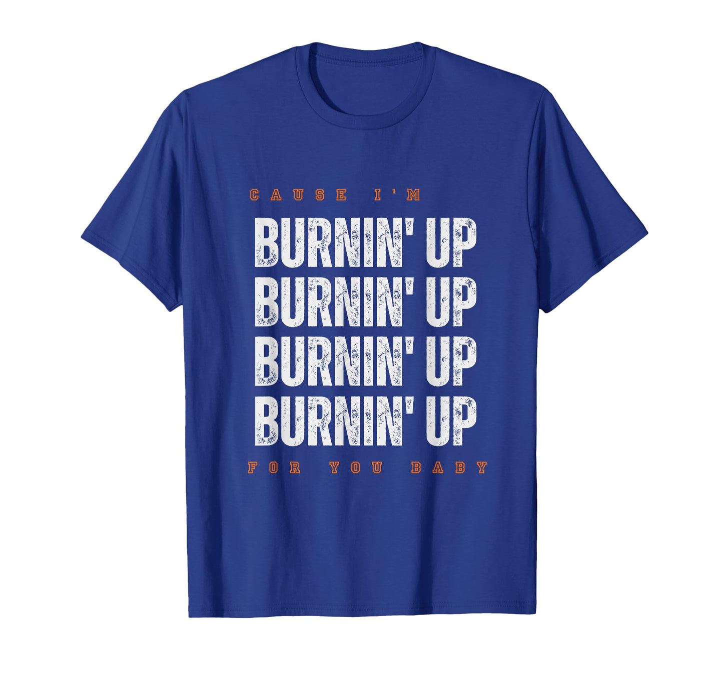 Funny Cause I'm Burnin' Up For You Baby Saying Quote T-Shirt