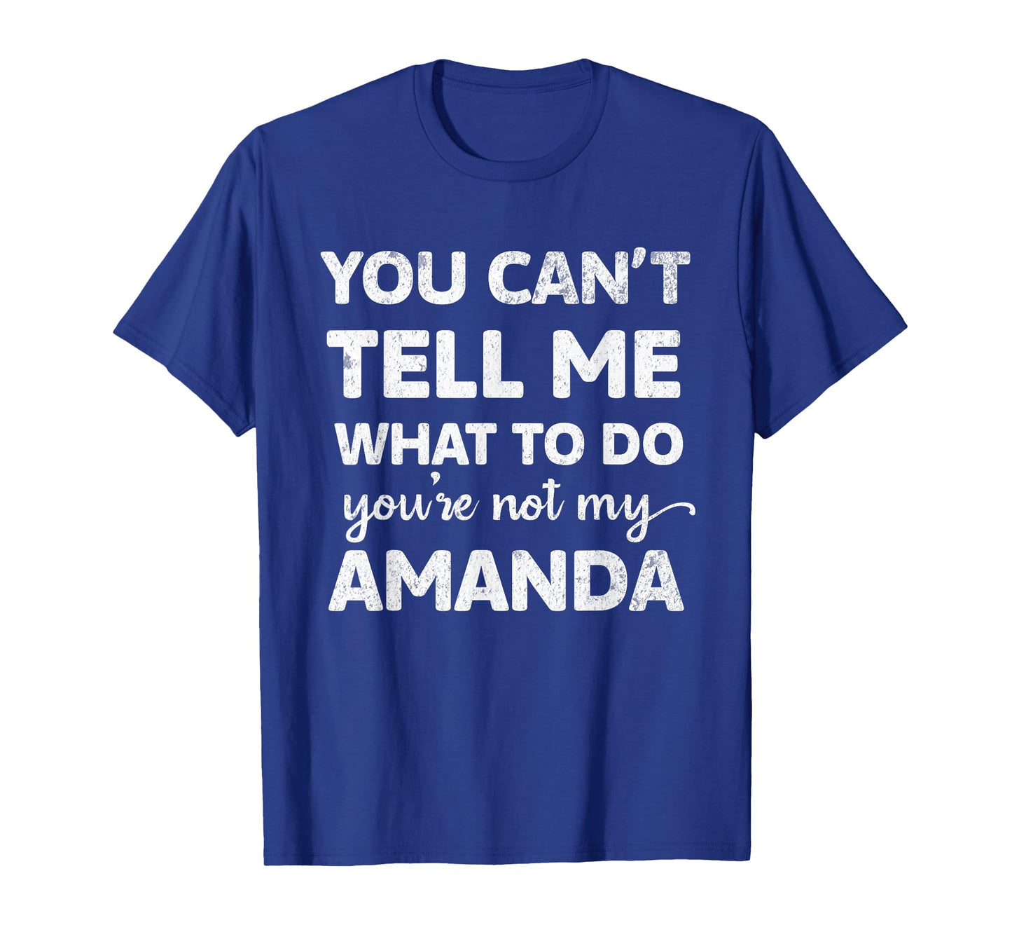 You Can’t Tell Me What To Do You’re Not My Amanda T-Shirt