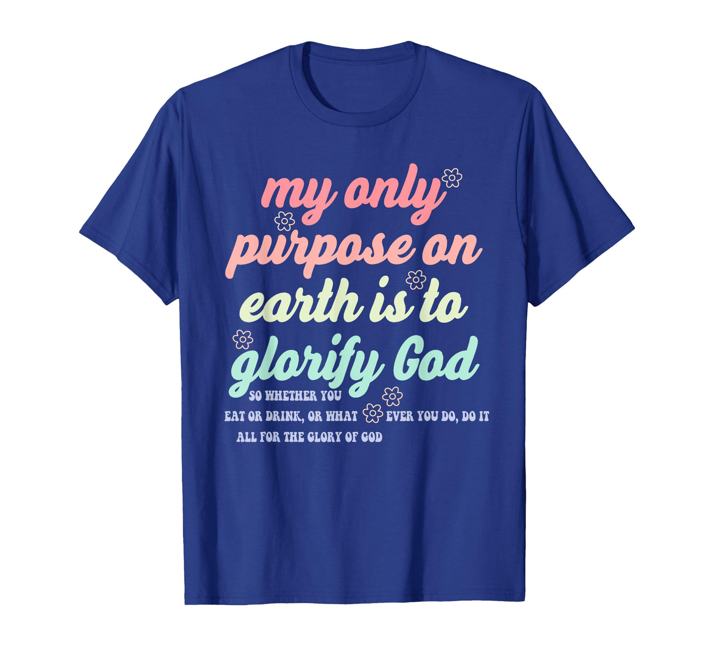 My Only Purpose On Earth is to Glorify God So Whether T-Shirt