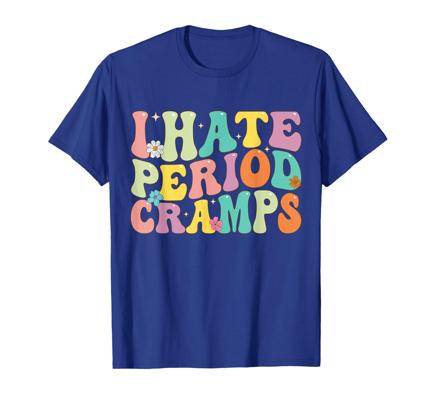 I Hate Period Cramps, Funny Feminine Groovy Women T-Shirt