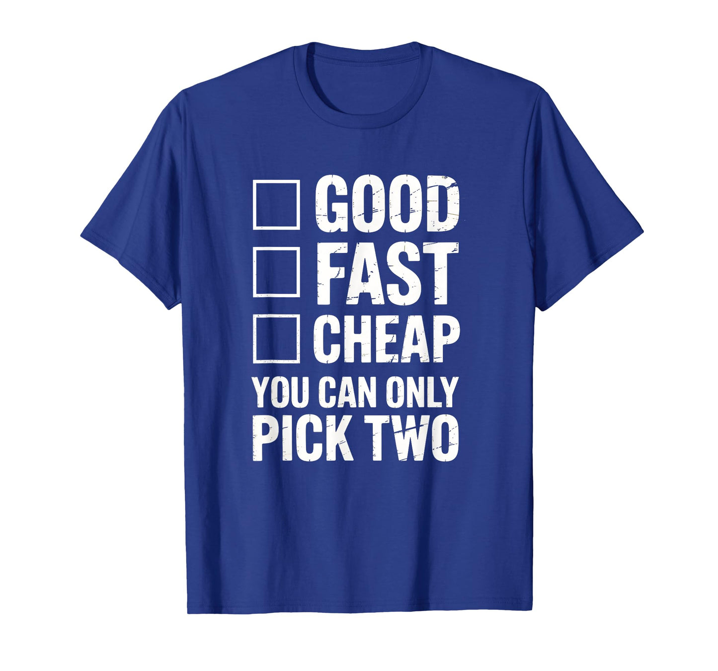 Good Fast Cheap - Funny Work Quote Distressed T-Shirt