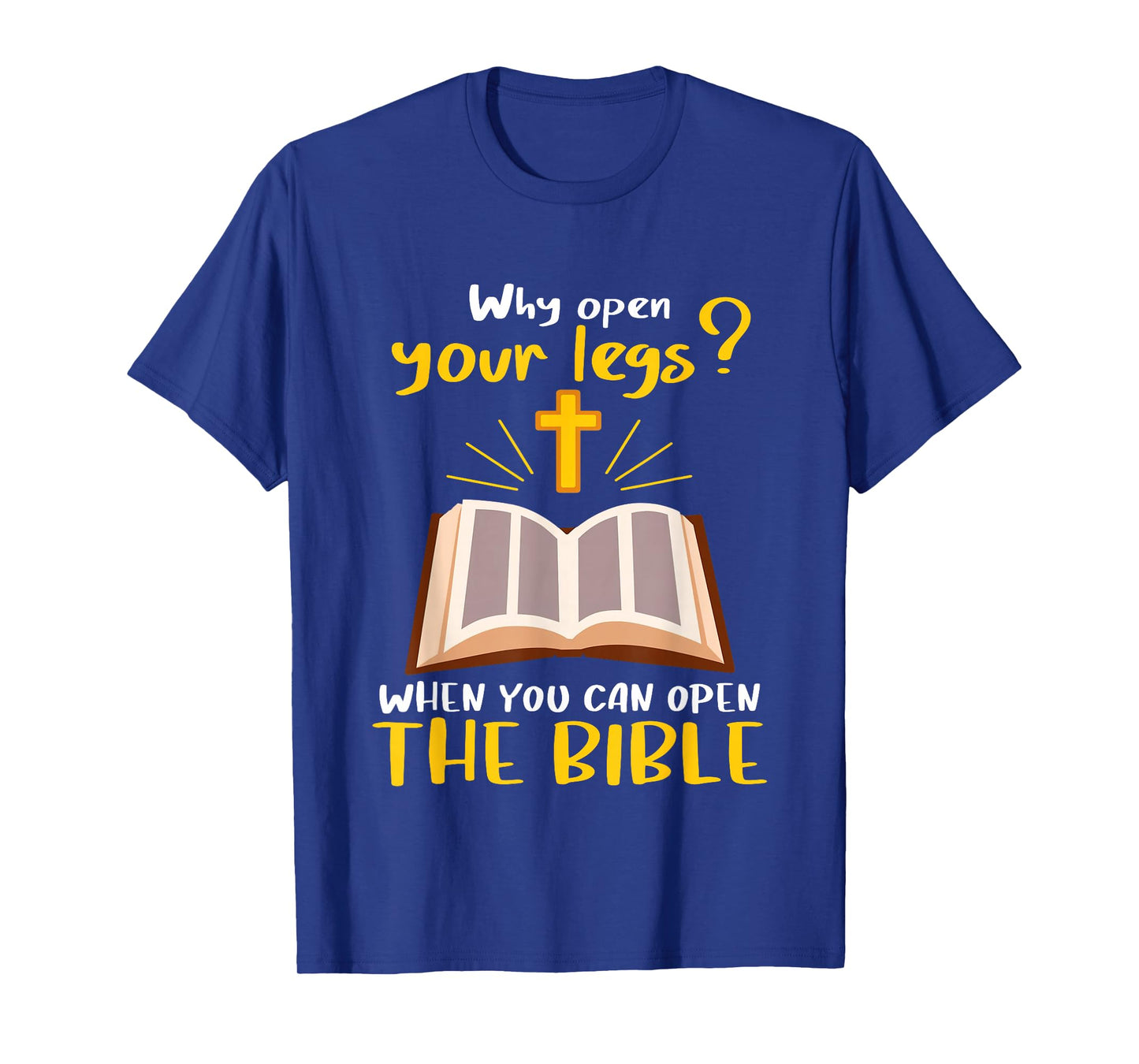 Jesus Why Open Your Legs When You Can Open The Bible T-Shirt