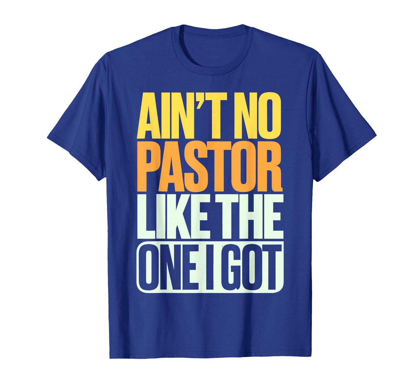 Ain't No Pastor Like The One I Got T-Shirt