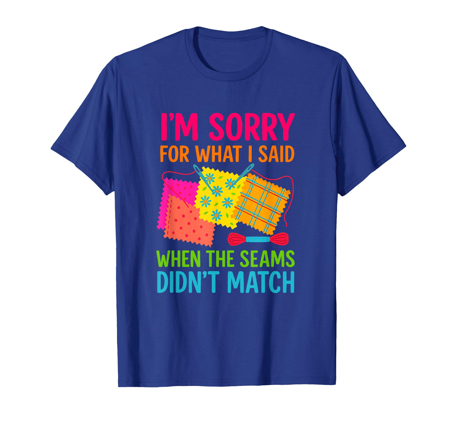 Funny Quilting Design I’m Sorry When Seams Didn’t Match T-Shirt