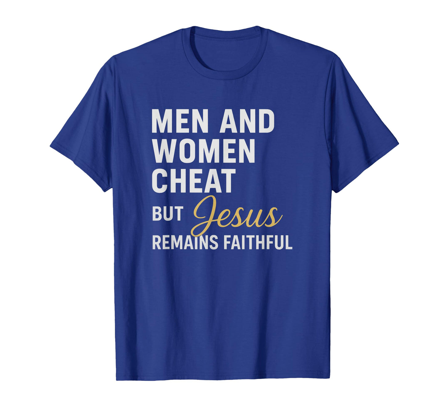 Men and Women Cheat, But Jesus Remains Faithful Quote T-Shirt