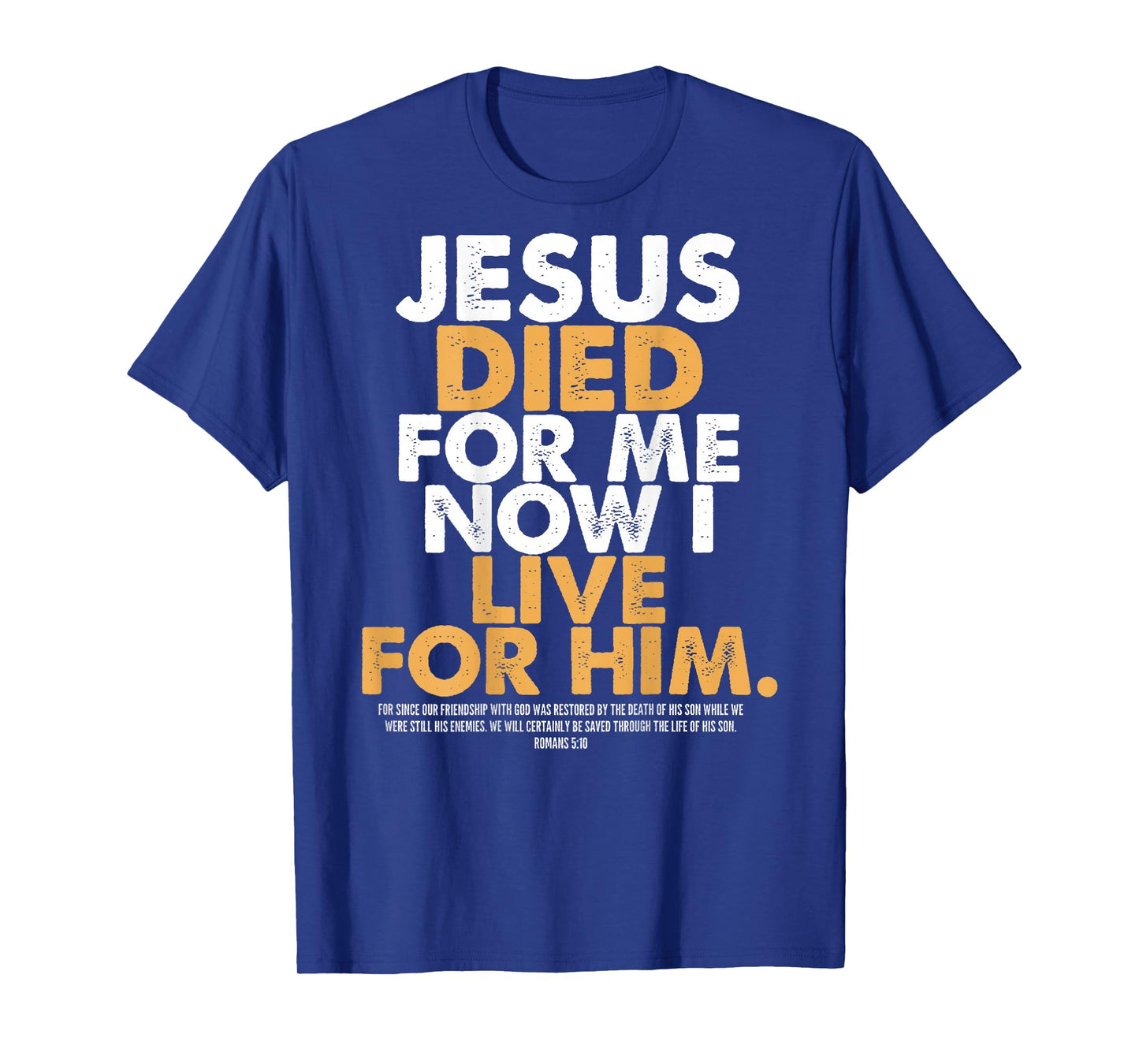 Jesus Died for Me I Now I Live for Him,Christian Romans 5:10 T-Shirt