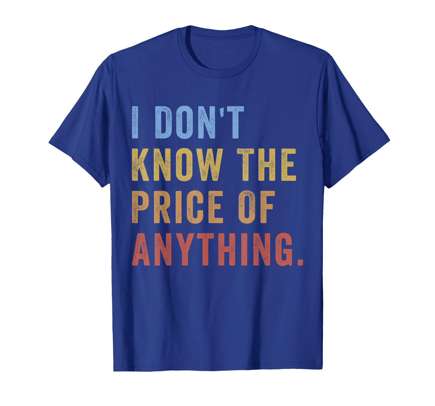 I Don't Know The Price Of Anything Funny Quote Humor T-Shirt