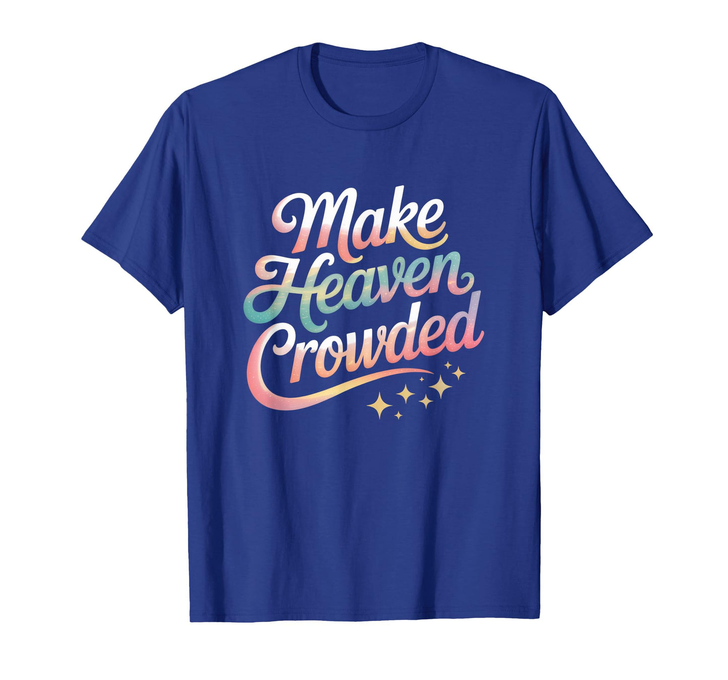Make Heaven Crowded Christian Faith Design T-Shirt