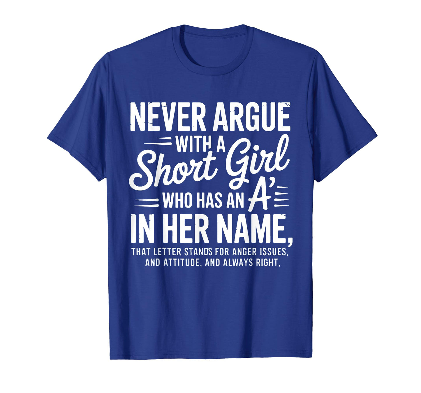 Never Argue with a Short Girl with an A in Her Name T-Shirt