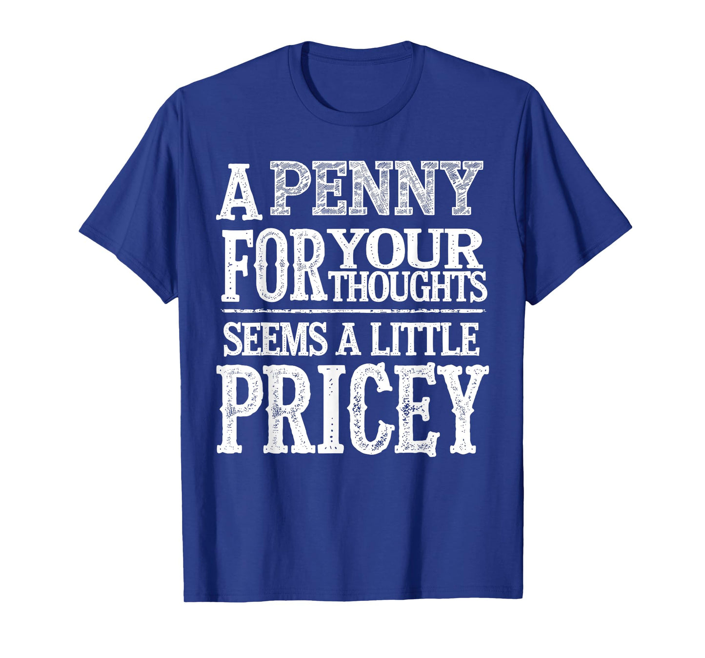 A Penny For Your Thoughts Seems A Little Pricey Funny Quote T-Shirt