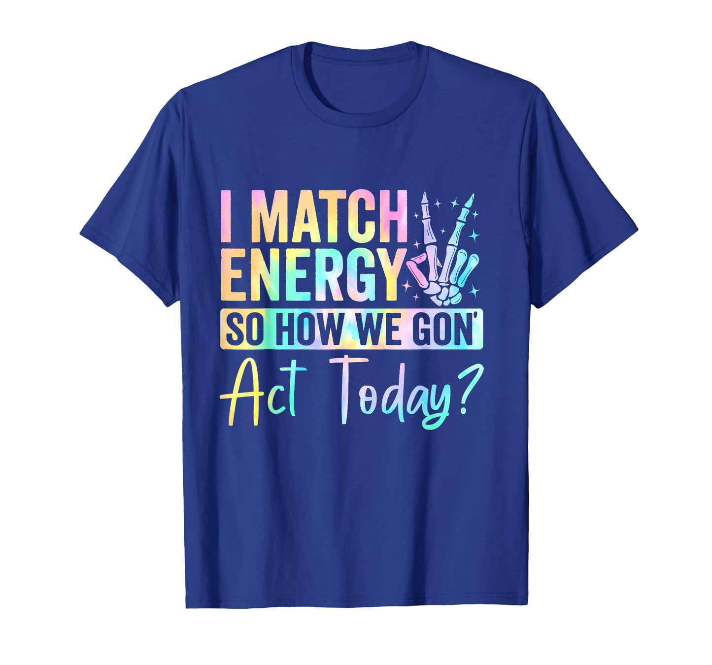 I Match Energy So How We Gone Act Today T-Shirt