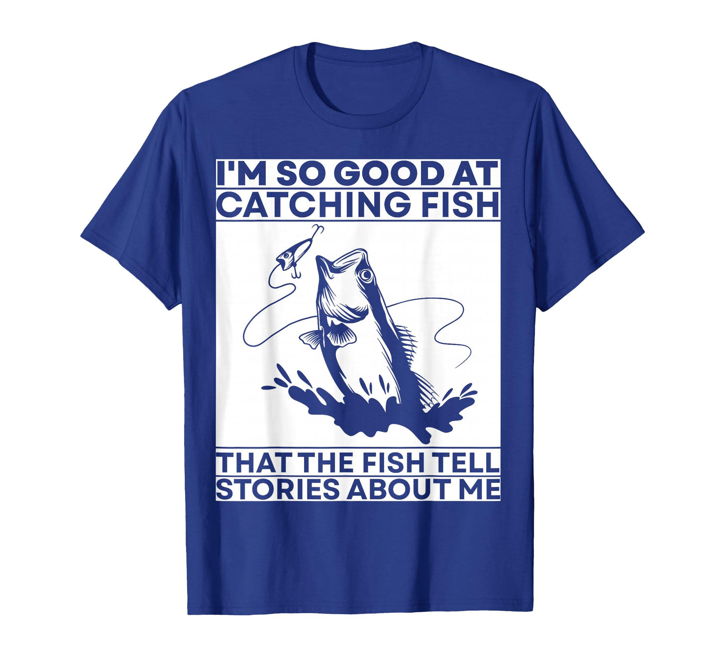 I'm so good at catching fish that the fish tell stories T-Shirt