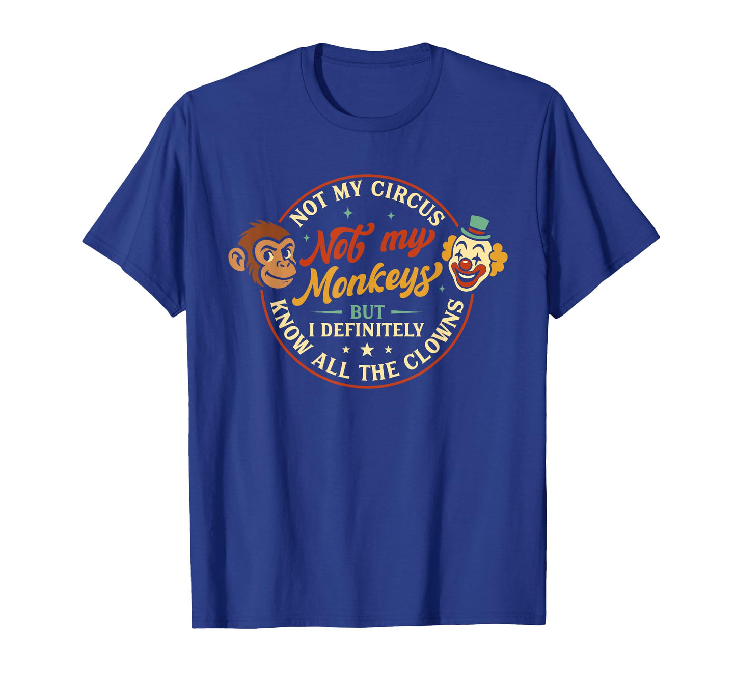 Humor Not My Circus Not My Monkeys But I Know All The Clowns T-Shirt