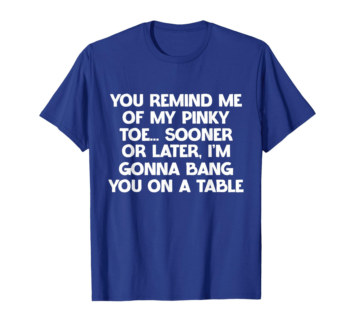 You Remind Me of My Pinky Toe Sarcastic Hilarious Joke T-Shirt