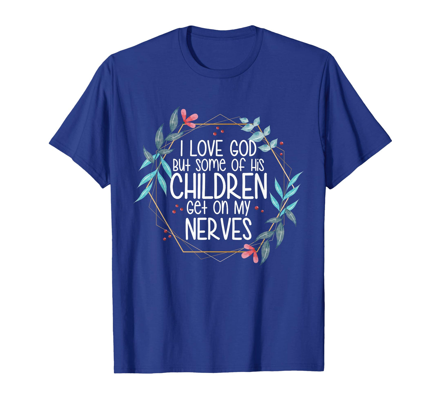 I love God But Some of His Children Get On My Nerves T-Shirt