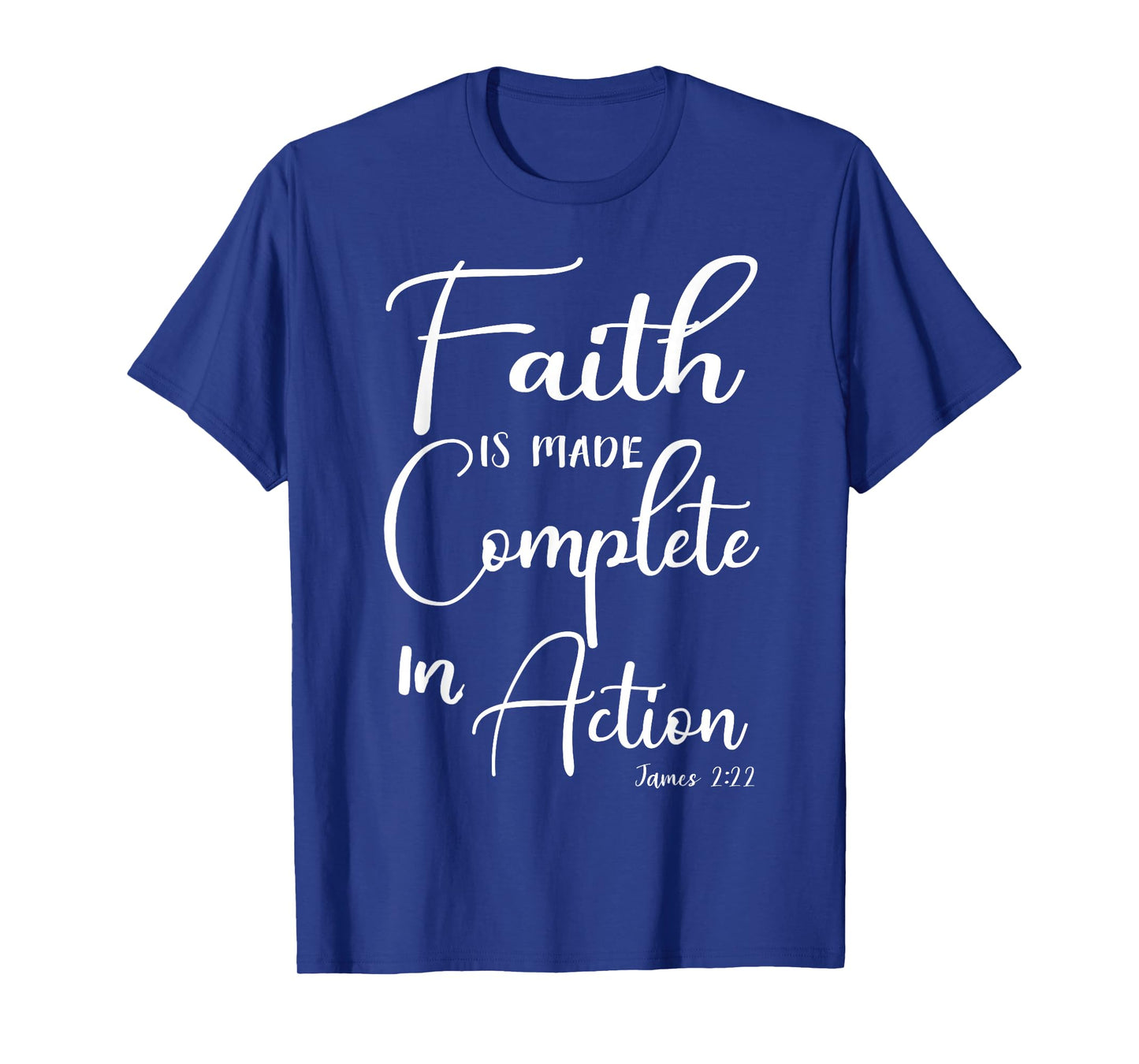 Faith is Made Complete in Action James 2:22 T-Shirt