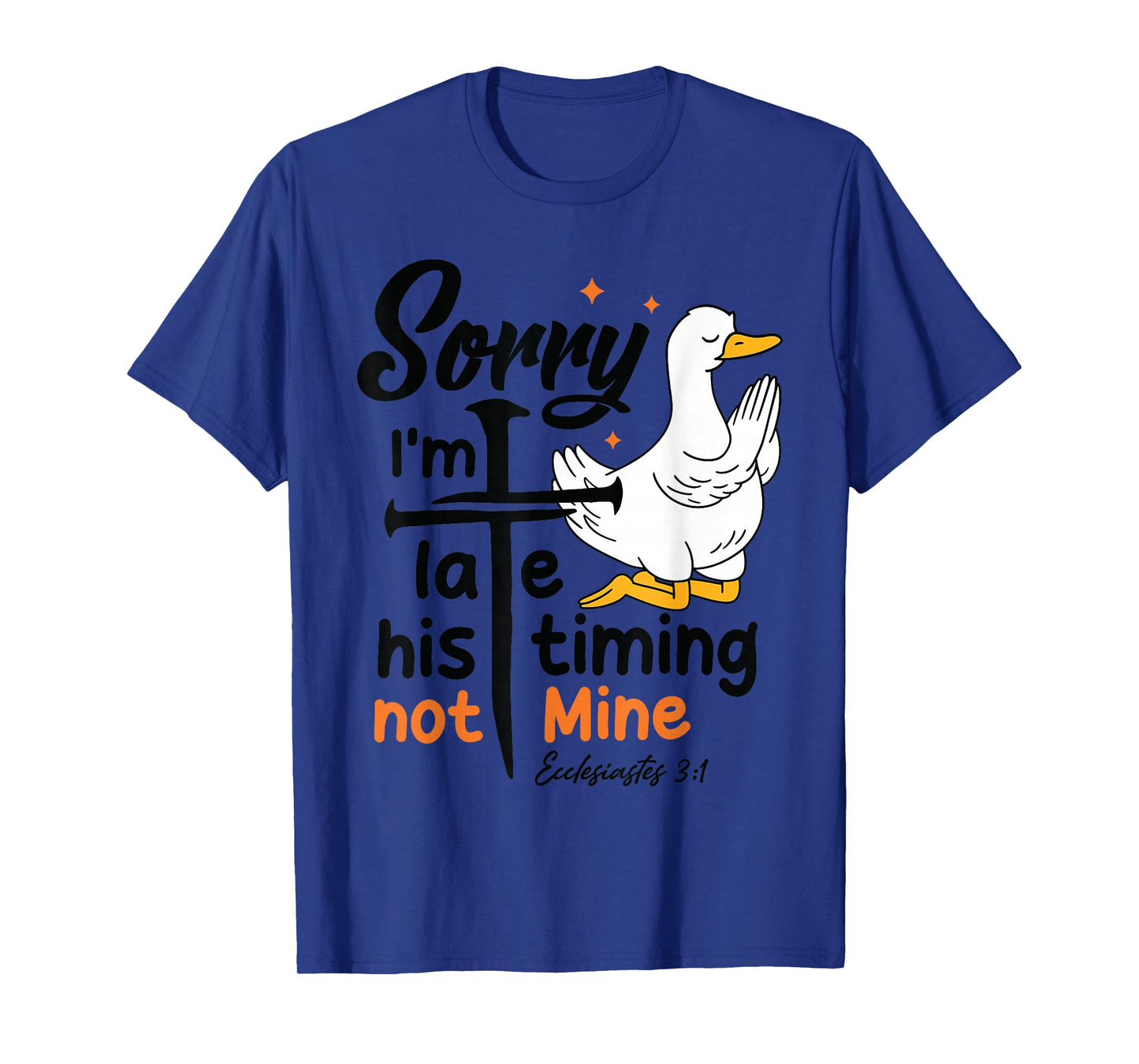 Sorry I'm Late his Timing not Mine, Funny Christian Goose T-Shirt