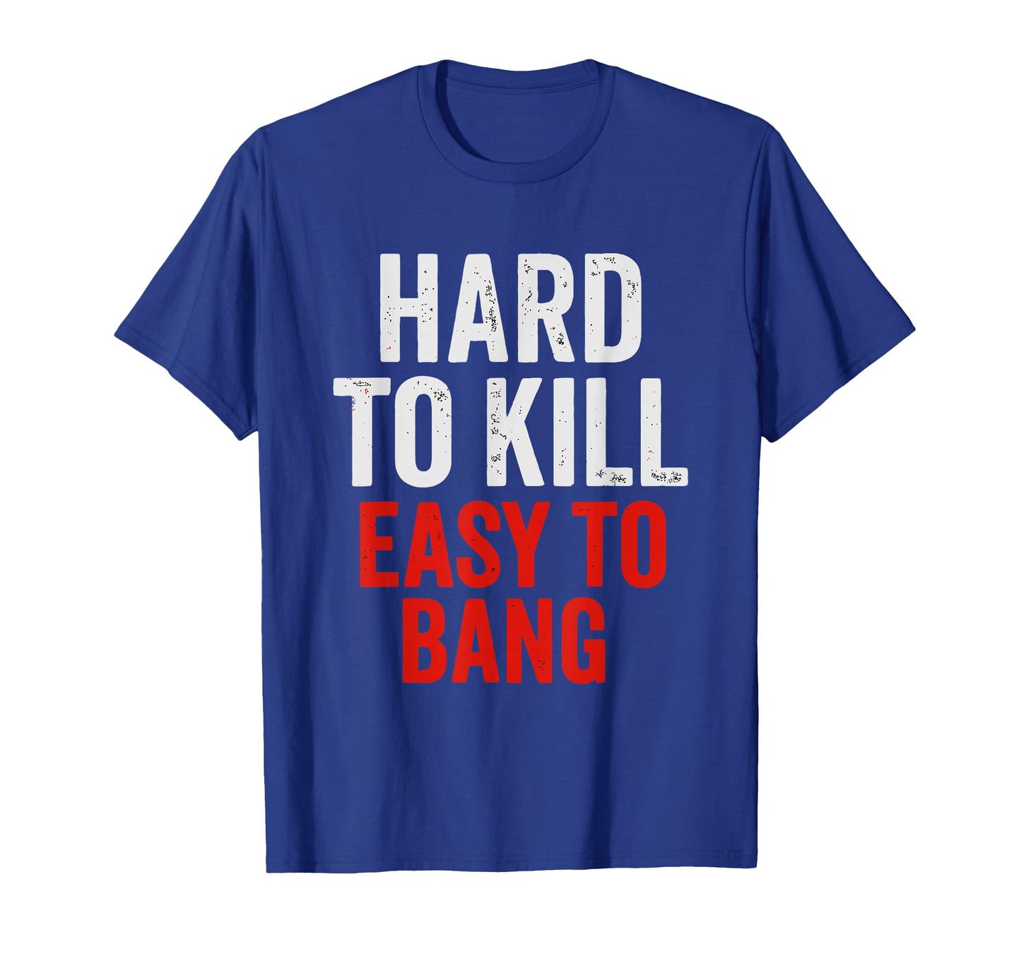 Hard to Kill Easy to' Bang - Funny Sarcasm Adult T-Shirt