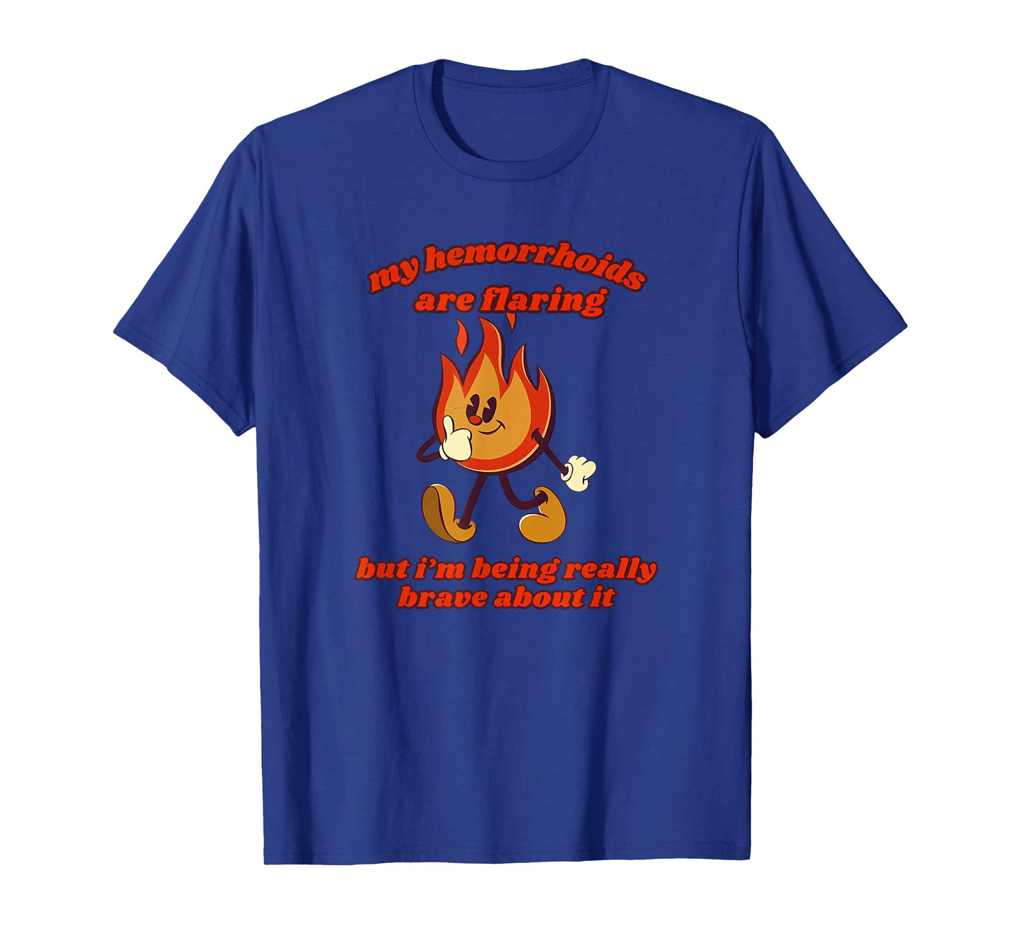 My hemorrhoids are flaring but i'm being really Funny design T-Shirt