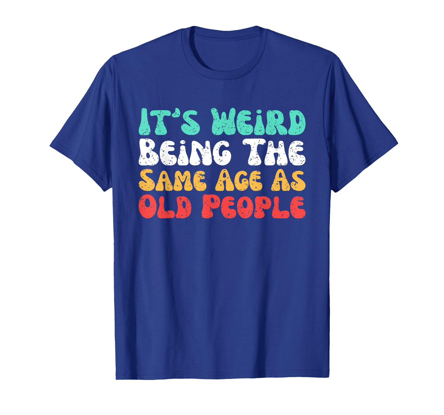 It’s Weird Being The Same Age As Old People T-Shirt