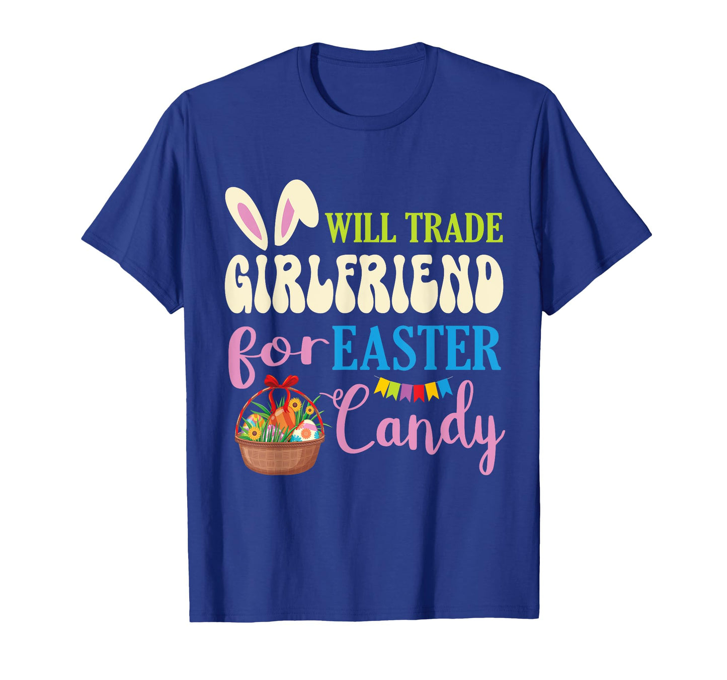 Boyfriend Will Trade Girlfriend For Easter Candy Eggs Basket T-Shirt