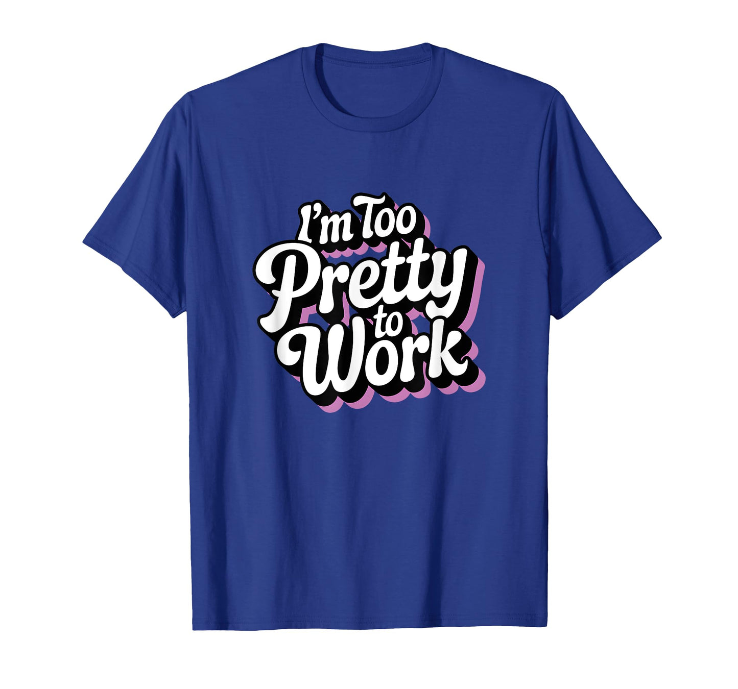 I'm Too Pretty to Work Sassy Woman Funny Quote T-Shirt