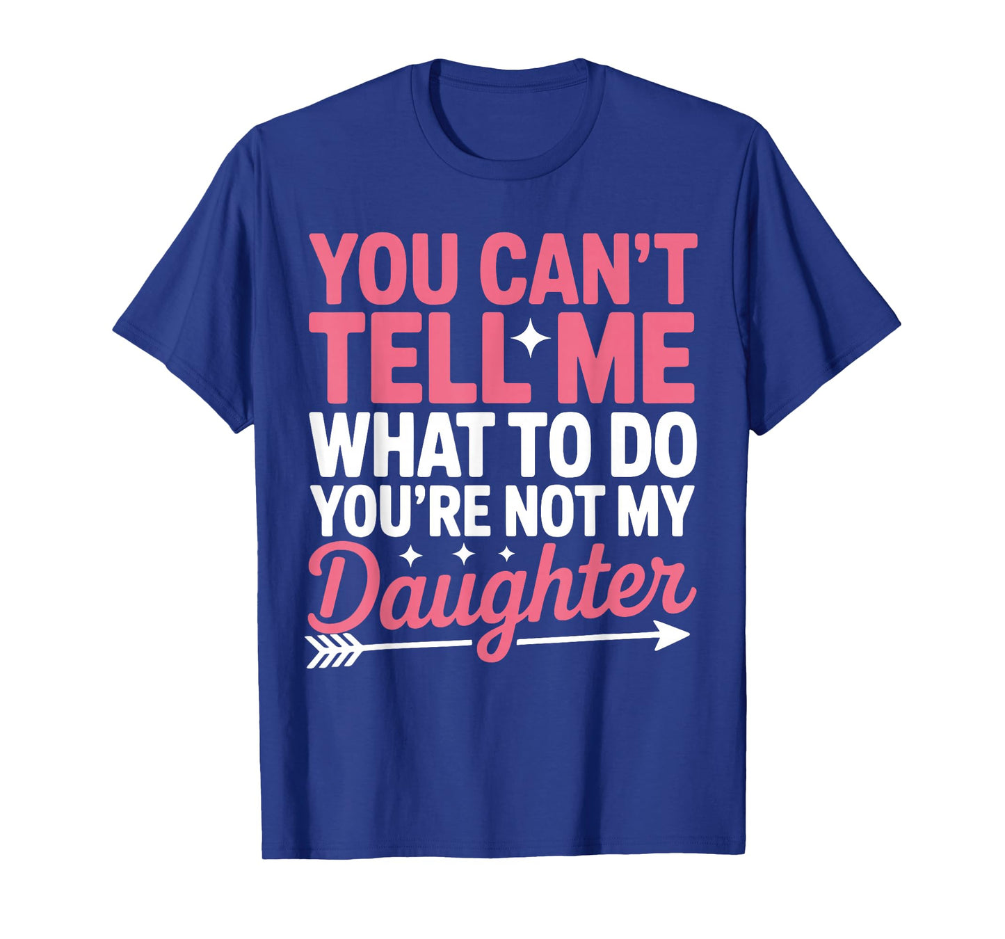 Funny You Can't Tell Me What to Do Not My Daughter Quote T-Shirt