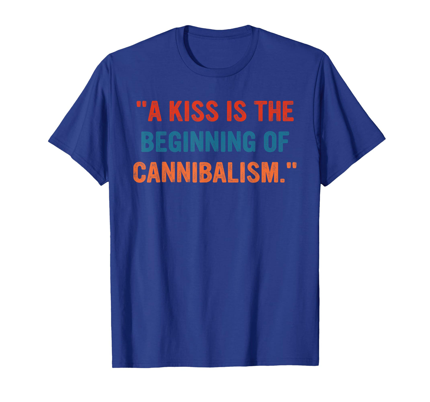 A Kiss Is The Beginning Of Cannibalism Funny Sarcastic Quote T-Shirt