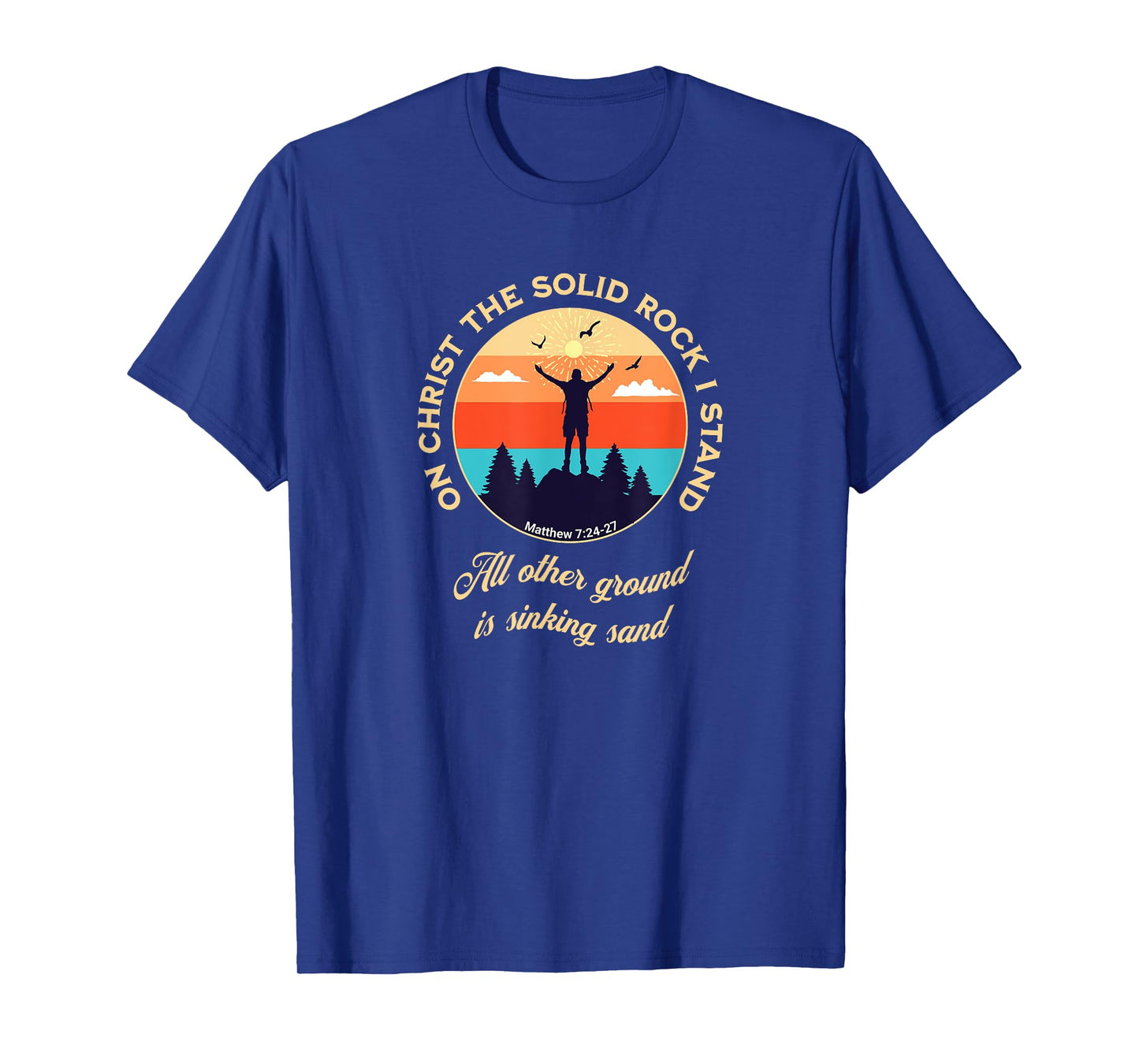 On Christ the Solid Rock I Stand Matthew 7:24-27 Christian T-Shirt